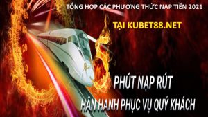 Tong-hop-cac-phuong-thuc-nạp-tien-kubet-moi-nhat-2021 (1)