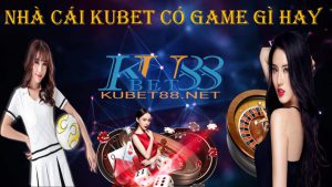 nha cai kubet co nhung game gi hay