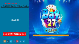 Bay27 – Thiên đường game nổ hũ Online