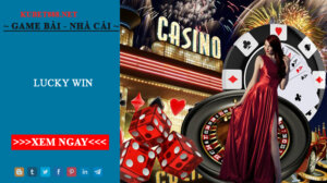 Lucky Win – Nhà cái cá cược đẳng cấp nhất tại châu Á