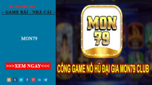 Mon79 – Cổng game nổ hũ đổi thưởng dành cho anh em