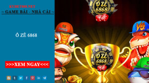 Ồ Zê 6868 - Cổng game đổi thưởng thật uy tín nhất 2022