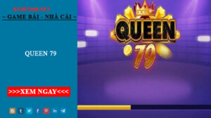Queen 79 - Cổng game đổi thưởng huyền thoại năm 2022