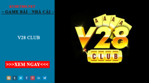 V28 club - Thiên đường giải trí đổi thưởng siêu hot 2022